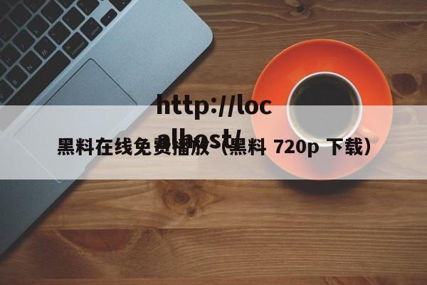 黑料在线免费播放(黑料 720p 下载)